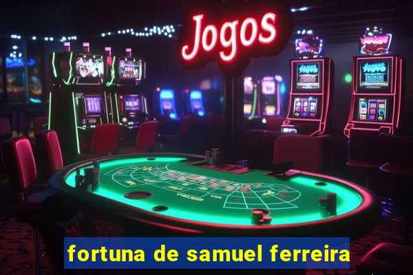 fortuna de samuel ferreira